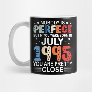 Nobody Is Perfect But If You Were Born In July 1995 You Are Pretty Close Happy Birthday 25 Years Old Mug